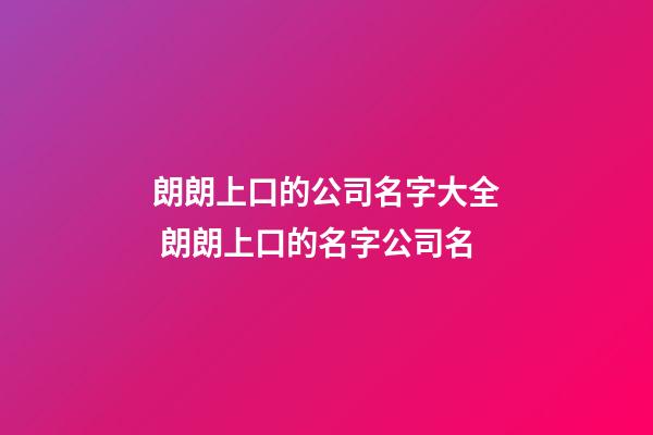 朗朗上口的公司名字大全 朗朗上口的名字公司名-第1张-公司起名-玄机派